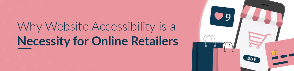 Why Website Accessibility is a Necessity for Online Retailers