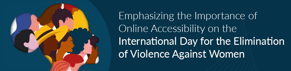 Emphasizing the Importance of Online Accessibility on The International Day for the Elimination of Violence Against Women