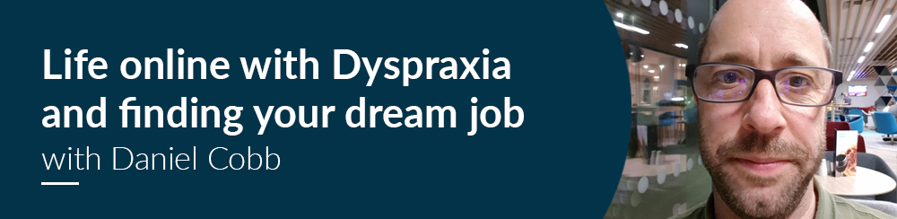 Guest Blog - Life online with Dyspraxia and finding your dream job