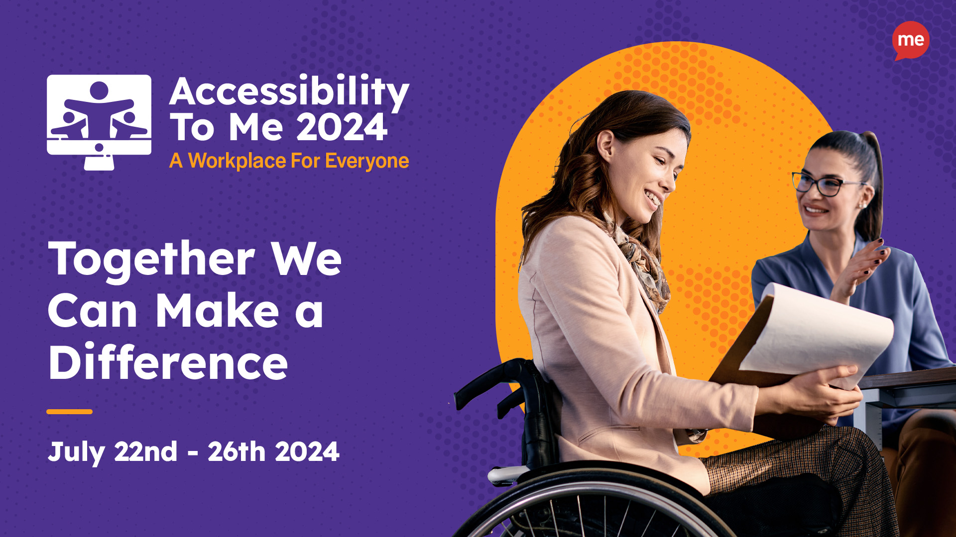 Accessibility to Me 2024. A workplace for everyone. Together we can make a difference. June 22nd - 26th, 2024 with an image of a young woman in a wheelchair holding a clipboard next to a young woman with glasses sitting in a chair