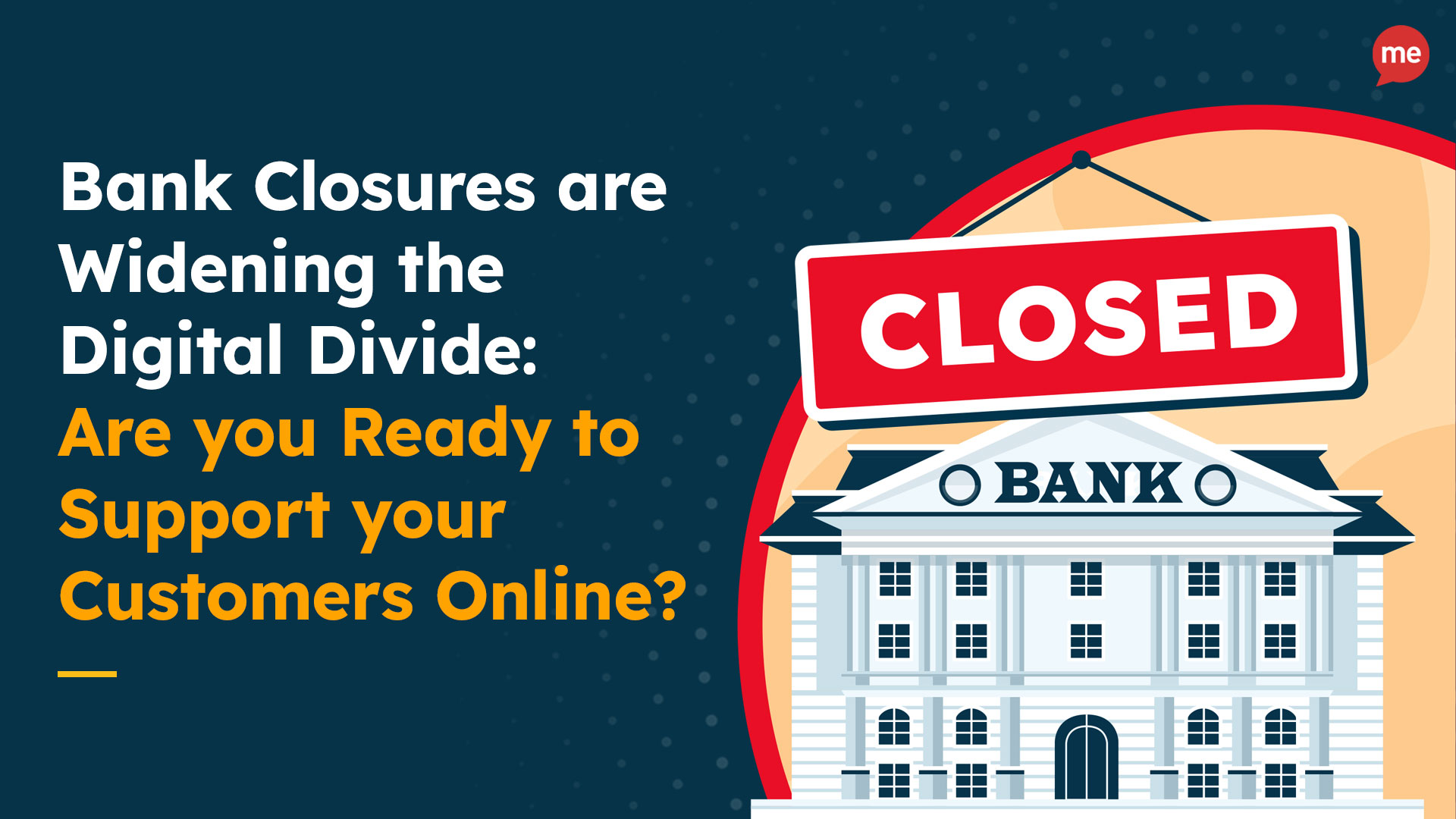 Bank Closures are Widening the Digital Divide: Are you Ready to Support your Customers Online?