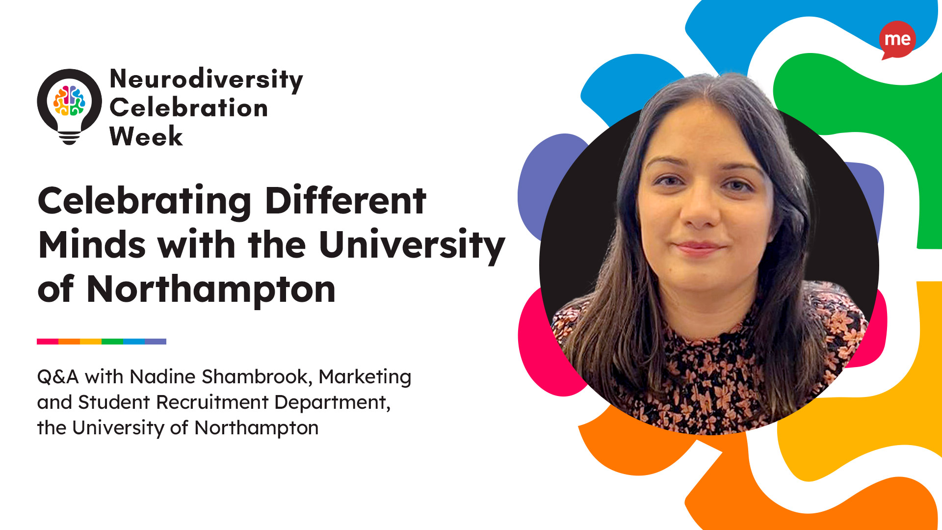 Celebrating Different Minds with the University of Northampton. Q&A with Nadine Shambrook, Marketing and Student Recruitment Department, the University of Northampton. Headshot of Nadine